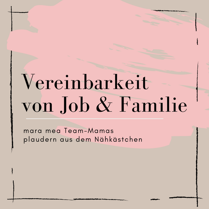 Vereinbarkeit von Familie und Beruf: mara mea Team-Mums plaudern aus dem Nähkästchen